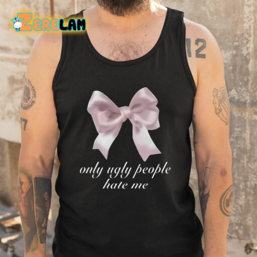 Only Ugly People Hate Me Shirt