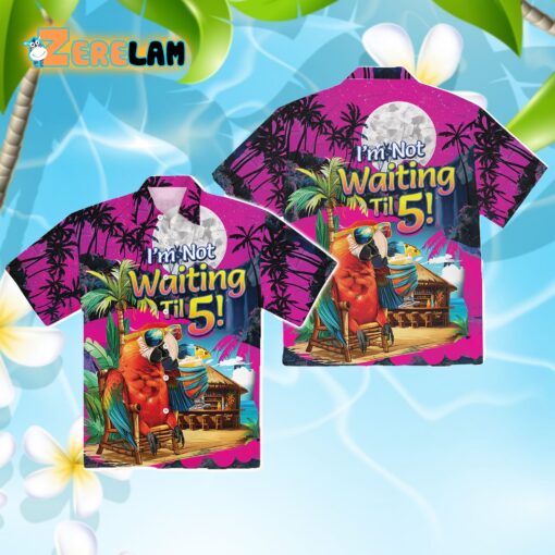 PINK I’m Not Waiting Til 5 Parrot Vacation Hawaiian Shirt