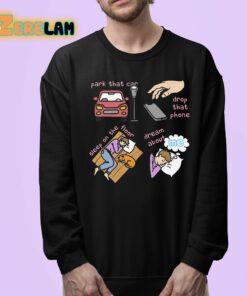 Park That Car Drop That Phone Sleep On The Floor Dream About Me Shirt 24 1