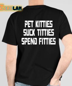 Pet Kitties Suck Tittes Spend Fitties Shirt 6 1