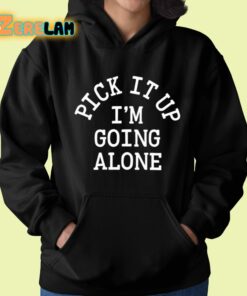 Pick It Up Im Going Alone Shirt 22 1