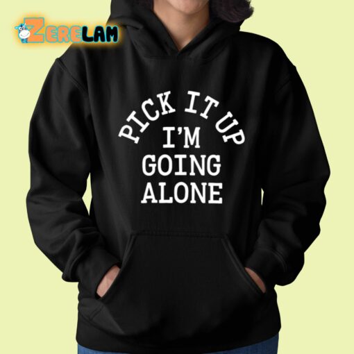 Pick It Up I’m Going Alone Shirt