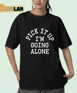 Pick It Up Im Going Alone Shirt 23 1