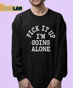 Pick It Up Im Going Alone Shirt 24 1
