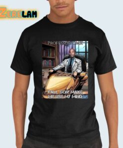 Professor Dmx Y’all Gon’ Make Me Use My Mind Shirt