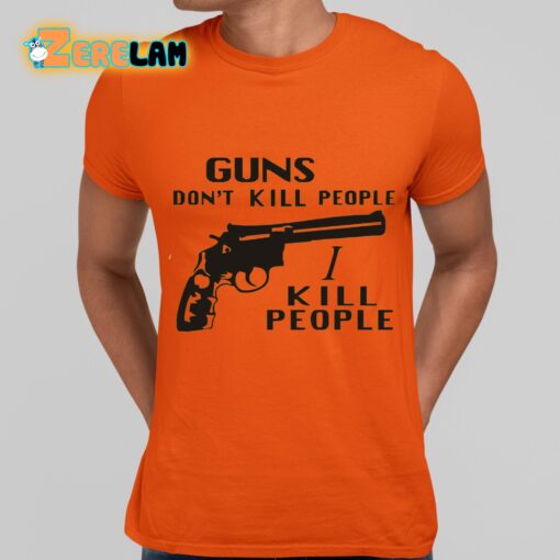 Richard Kiel Guns Don’t Kill People I Kill People Shirt