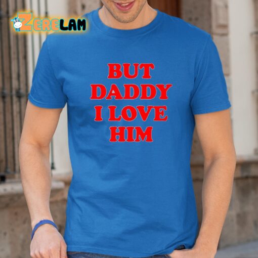 Sacha Coward But Daddy I Love Him Shirt