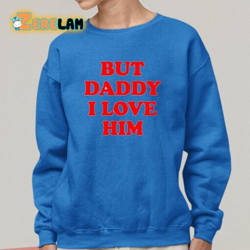 Sacha Coward But Daddy I Love Him Shirt