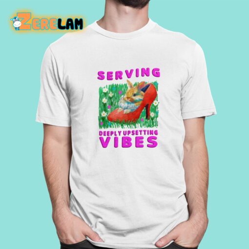 Serving Deeply Upsetting Vibes Shirt