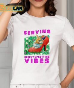 Serving Deeply Upsetting Vibes Shirt 2 1