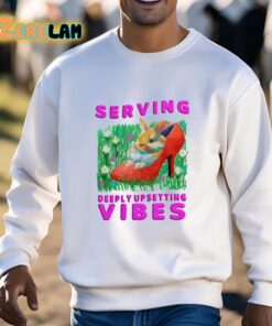 Serving Deeply Upsetting Vibes Shirt 3 1