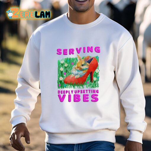 Serving Deeply Upsetting Vibes Shirt