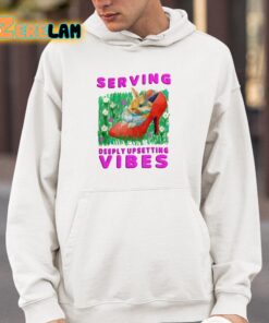 Serving Deeply Upsetting Vibes Shirt 4 1