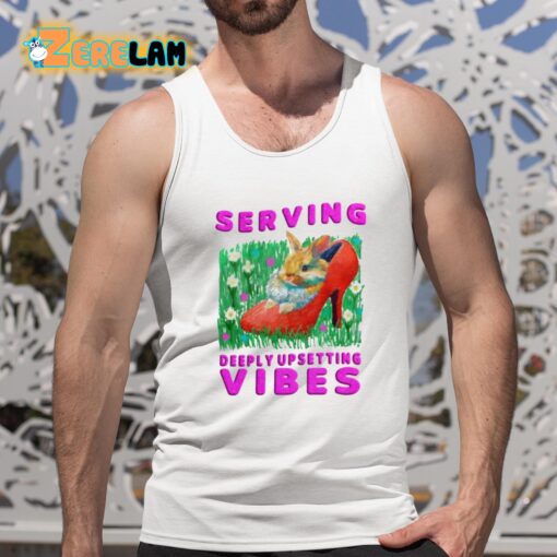Serving Deeply Upsetting Vibes Shirt