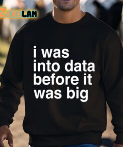 Sophie From Romania I Was Into Data Before It Was Big Shirt 3 1