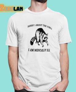 Sorry About The Vibes I Am Mentally Ill Shirt 1 1