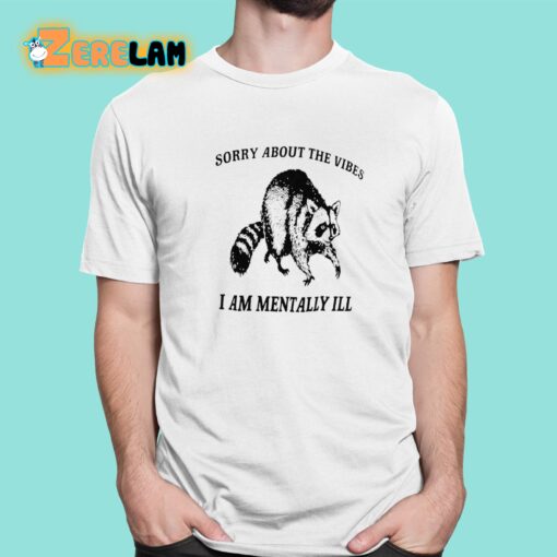 Sorry About The Vibes I Am Mentally Ill Shirt