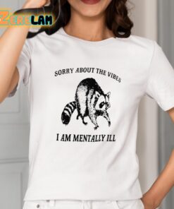 Sorry About The Vibes I Am Mentally Ill Shirt 2 1