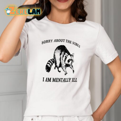 Sorry About The Vibes I Am Mentally Ill Shirt