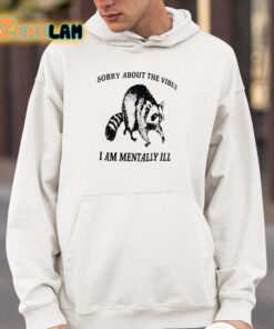 Sorry About The Vibes I Am Mentally Ill Shirt 4 1