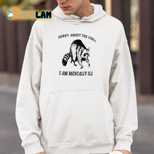 Sorry About The Vibes I Am Mentally Ill Shirt