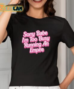 Sorry Babe Im To Busy Running An Empire Shirt 2 1