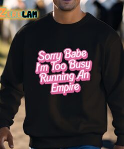 Sorry Babe Im To Busy Running An Empire Shirt 3 1