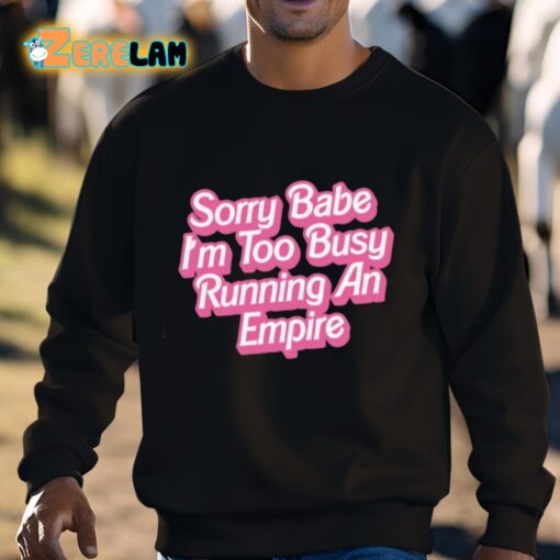 Sorry Babe I’m To Busy Running An Empire Shirt