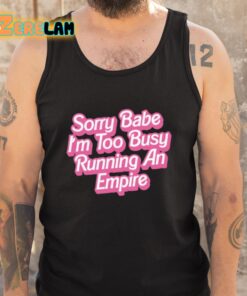 Sorry Babe Im To Busy Running An Empire Shirt 5 1