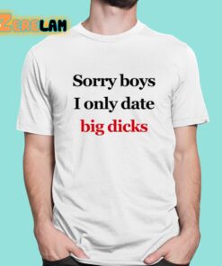 Sorry Boys I Only Date Big Dicks Shirt