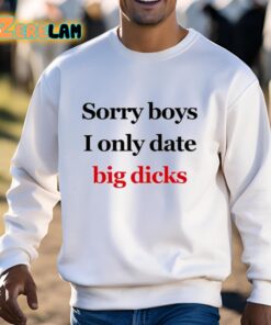 Sorry Boys I Only Date Big Dicks Shirt 3 1