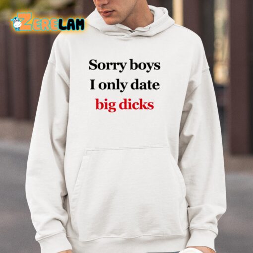 Sorry Boys I Only Date Big Dicks Shirt
