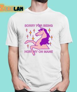 Sorry For Being Horny On Mane Unicorn Shirt 1 1