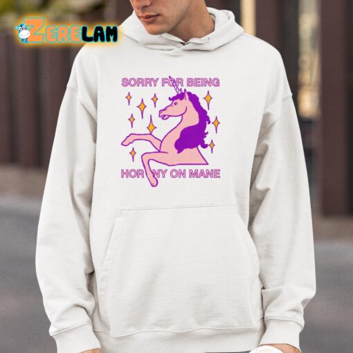 Sorry For Being Horny On Mane Unicorn Shirt