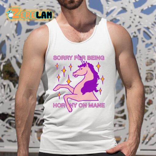 Sorry For Being Horny On Mane Unicorn Shirt