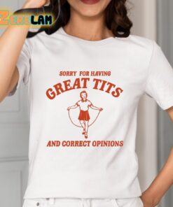 Sorry For Having Great Tits And Correct Opinions Shirt 2 1