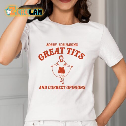 Sorry For Having Great Tits And Correct Opinions Shirt