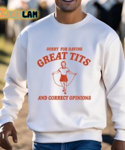 Sorry For Having Great Tits And Correct Opinions Shirt 3 1