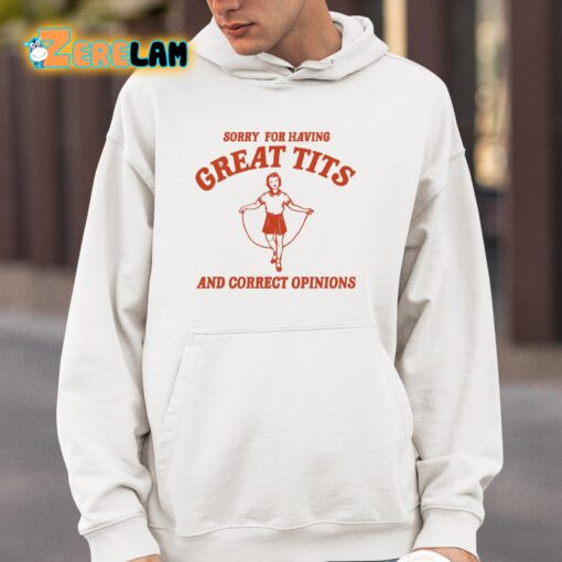 Sorry For Having Great Tits And Correct Opinions Shirt