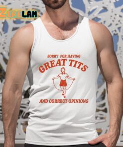 Sorry For Having Great Tits And Correct Opinions Shirt 5 1