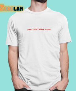 Sorry I Dont Speak Stupid Shirt 1 1