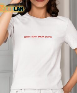 Sorry I Don't Speak Stupid Shirt