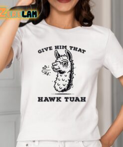 Spitting Llama Give Him That Hawk Tuah Shirt 2 1
