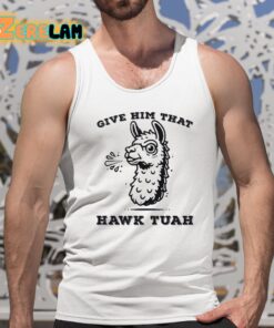 Spitting Llama Give Him That Hawk Tuah Shirt 5 1