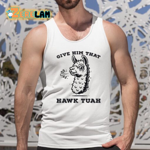 Spitting Llama Give Him That Hawk Tuah Shirt