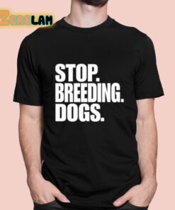 Stop Breeding Dogs Shirt 1 1