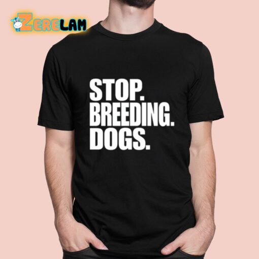 Stop Breeding Dogs Shirt