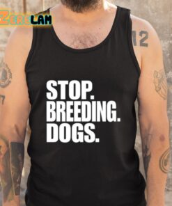 Stop Breeding Dogs Shirt 5 1