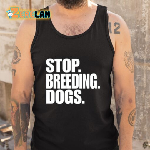 Stop Breeding Dogs Shirt