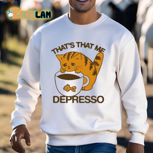 That’s That Me Depresso Cat Shirt